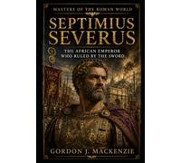 Septimius Severus: The African Emperor Who Ruled by the Sword: 16