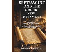 SEPTUAGINT AND THE GREEK NEW TESTAMENT: Scripture Origins, Early Church Foundations, Apostolic Writings Context, Messianic Prophecies Explained and Biblical Canon Insights