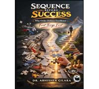 SEQUENCE BEFORE SUCCESS: Why Order Defines Excellence “First Things First”