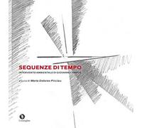 Sequenze di tempo. Intervento ambientale di Giovanni Campus. Ediz. illustrata