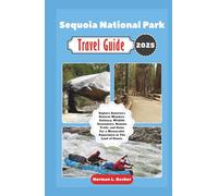 Sequoia National Park Travel Guide 2025: Explore America's Natural Wonders, Culinary, Wildlife Encounters, Remote Trails, and Gems For a Memorable Experience in The Land of Giants.