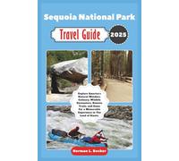 Sequoia National Park Travel Guide 2025: Explore America's Natural Wonders, Culinary, Wildlife Encounters, Remote Trails, and Gems For a Memorable Experience in The Land of Giants.