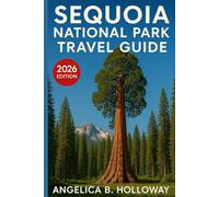 Sequoia National Park Travel Guide 2026: Everything You need to Know Plan a Stress- Free and Inspiring Trips: Must-See Attractions, Hidden Gems and Local Tips
