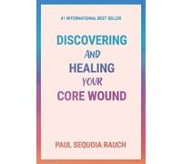 Sequoia Rauch Discovering and Healing Your Core Wound (Tascabile)