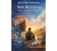 SER AUTISTA: CIENCIA, EMOCIÓN Y VIDA REAL: COMPRENDER, ACEPTAR Y CONSTRUIR UN CAMINO PROPIO