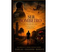 SER BOMBEIRO: Uma missão de vida