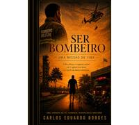 SER BOMBEIRO: Uma missão de vida
