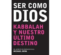Ser como Dios: Kabbalah Y Nuestro Ultimo Destino