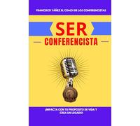 SER CONFERENCISTA: ¡IMPACTA CON TU PROPÓSITODE VIDA Y CREA UN LEGADO!
