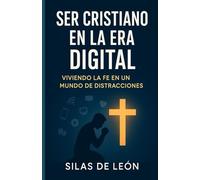 SER CRISTIANO EN LA ERA DIGITAL: Viviendo La Fe En Un Mundo De Distracciones