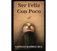 Ser Feliz Con Poco: Como ser feliz con poco. Pequeña guia minimalista.