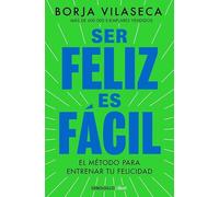 Ser feliz es fácil: El método más simple para disfrutar de la vida