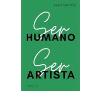 Ser Humano, Ser Artista: a discussão necessária sobre a natureza artística do ser humano (volume 1)