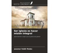 Ser iglesia es hacer misión integral: ¡Aprendiendo a dejar que la iglesia sea iglesia!