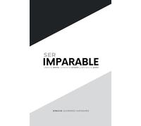 SER IMPARABLE: Libera tu mente, conecta tu corazón y descubre tu poder.