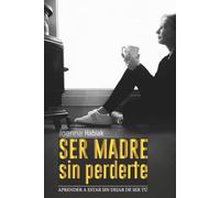 SER MADRE SIN PERDERTE: Aprender a estar sin dejar de ser tú