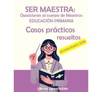SER MAESTRA: Oposiciones al Cuerpo de Maestros - Casos Prácticos Resueltos: Supuestos Prácticos Resueltos para Educación Primaria