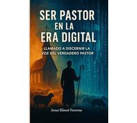 Ser pastor en la era digital: El llamado a discernir la voz del verdadero Pastor en medio de falsos maestros y distracciones modernas: 4