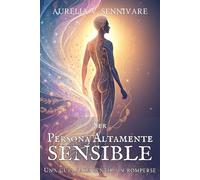 SER PERSONA ALTAMENTE SENSIBLE: Una guía para sentir sin romperse: Conecta con tu mundo emocional, fortalece tu bienestar interior y convierte tu alta ... de equilibrio, autocuidado y poder personal.