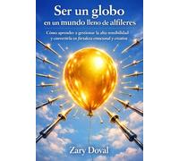 Ser un globo en un mundo lleno de alfileres: Cómo aprender a gestionar la alta sensibilidad y convertirla en fortaleza emocional y creativa