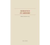 Serafico in ardore: Dante, Francesco e noi