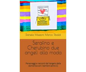 Serafino e Cherubino due angeli alla moda: Personaggi e racconti dal Vangelo della domenica con i bambini (anno C)