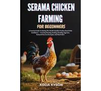 SERAMA CHICKEN FARMING FOR BEGINNERS: A Practical Guide To Raising The World’s Smallest Poultry Breed With Confidence - Covering Housing, Feeding, ... Backyard Success Strategies, And Much More