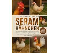 SERAMA HÄHNCHEN: Der vollständige Leitfaden zur Aufzucht von Serama-Hühnern Zucht, Fütterung, Einrichtung des Stalls, Eierproduktion, Verhalten, Ausstellung und Pflege Tipps für Anfänger