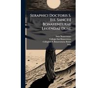 Seraphici Doctoris S. [i.e. Sancti] Bonaventurae Legendae Duae
