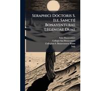 Seraphici Doctoris S. [i.e. Sancti] Bonaventurae Legendae Duae
