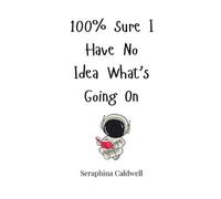 Seraphina Caldwell 100% Sure I Have No Idea What's Going On (Copertina rigida)