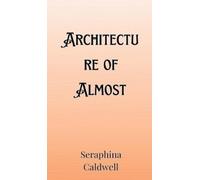 Seraphina Caldwell Architecture of Almost (Copertina rigida)