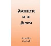 Seraphina Caldwell Architecture of Almost (Tascabile)