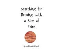 Seraphina Caldwell Searching for Meaning with a Side of Fries (Tascabile)