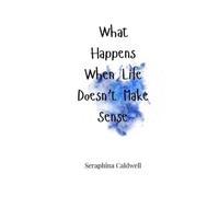 Seraphina Caldwell What Happens When Life Doesn't Make Sense (Tascabile)