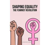 Seraphina Clarke Shaping Equality - The Feminist Revolution (Tascabile)