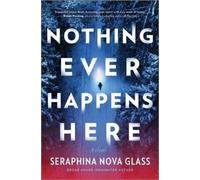 Seraphina Nova Glass Nothing Ever Happens Here (Copertina rigida)