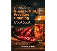 Seraphine M Waters Complete Guide to Ball Pressure Canning Cookbook (Tascabile)
