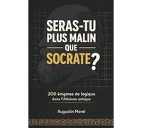 Seras-tu plus malin que Socrate ?: 200 énigmes de logique dans l'Athènes antique
