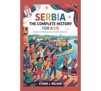 Serbia: The Complete History for Kids: Discover the Hidden Stories That Made a Nation Shine