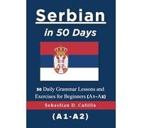 Serbian in 50 Days: 50 Daily Grammar Lessons and Exercises for Beginners (A1-A2)