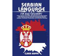 SERBIAN LANGUAGE FOR ADULT BEGINNERS: Learn to Speak, Read, Write, and Understand Everyday Serbian with Practical Lessons, Real-Life Conversations, ... Pronunciation, and Interactive Exercises