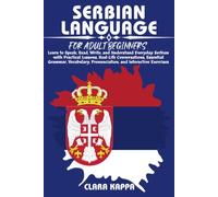 SERBIAN LANGUAGE FOR ADULT BEGINNERS: Learn to Speak, Read, Write, and Understand Everyday Serbian with Practical Lessons, Real-Life Conversations, ... Pronunciation, and Interactive Exercises