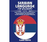 SERBIAN LANGUAGE FOR BEGINNERS: Master Everyday Serbian: Essential Vocabulary, Phrases, Grammar, and Conversation for Travelers, Students, and Language Enthusiasts