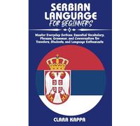 SERBIAN LANGUAGE FOR BEGINNERS: Master Everyday Serbian: Essential Vocabulary, Phrases, Grammar, and Conversation for Travelers, Students, and Language Enthusiasts