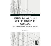 Serbian Paramilitaries and the Breakup of Yugoslavia: State Connections and Patterns of Violence