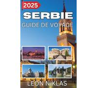 SERBIE GUIDE DE VOYAGE 2025: un voyage émouvant au cœur des Balkans