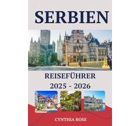 SERBIEN Reiseführer 2025-2026: Serbien für jeden Reisenden - Kultur, Küche, Natur und Stadtleben