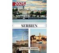 SERBIEN REISEFÜHRER 2025: Grundlegende Reiseinformationen Wichtige Reisetipps, einschließlich Transportmöglichkeiten, Orte, die man unbedingt besuchen ... Reise durch Serbien zu gewährleisten.
