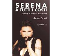 Serena a tutti i costi. Lettere di una vita mai inviate
